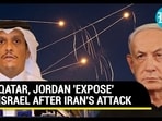 QATAR, JORDAN 'EXPOSE' ISRAEL AFTER IRAN'S ATTACK 