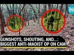 GUNSHOTS, SHOUTING, AND...: BIGGEST ANTI-MAOIST OP ON CAM