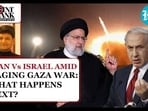 IRAN Vs ISRAEL AMID RAGING GAZA WAR: WHAT HAPPENS NEXT?
