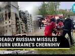 DEADLY RUSSIAN MISSILES BURN UKRAINE'S CHERNIHIV DEADLY RUSSIAN MISSILES BURN UKRAINE'S CHERNIHIV