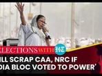 'WILL SCRAP CAA, NRC IF INDIA BLOC VOTED TO POWER' 'WILL SCRAP CAA, NRC IF INDIA BLOC VOTED TO POWER'