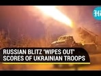 RUSSIAN BLITZ 'WIPES OUT' SCORES OF UKRAINIAN TROOPS RUSSIAN BLITZ 'WIPES OUT' SCORES OF UKRAINIAN TROOPS