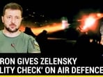 MACRON GIVES ZELENSKY 'REALITY CHECK' ON AIR DEFENCES MACRON GIVES ZELENSKY 'REALITY CHECK' ON AIR DEFENCES