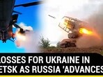 BIG LOSSES FOR UKRAINE IN DONETSK AS RUSSIA 'ADVANCES' BIG LOSSES FOR UKRAINE IN DONETSK AS RUSSIA 'ADVANCES'