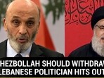 'HEZBOLLAH SHOULD WITHDRAW': LEBANESE POLITICIAN HITS OUT