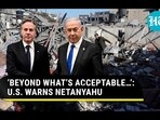 'BEYOND WHAT'S ACCEPTABLE...': U.S. WARNS NETANYAHU