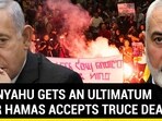 NETANYAHU GETS AN ULTIMATUM AFTER HAMAS ACCEPTS TRUCE DEAL
