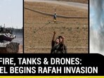 GUNFIRE, TANKS & DRONES: ISRAEL BEGINS RAFAH INVASION