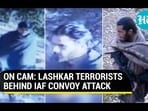 ON CAM: LASHKAR TERRORISTS BEHIND IAF CONVOY ATTACK ON CAM: LASHKAR TERRORISTS BEHIND IAF CONVOY ATTACK