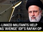 IRAN-LINKED MILITANTS HELP HAMAS 'AVENGE' IDF'S RAFAH OP