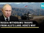 RUSSIA WITHDRAWS TROOPS FROM ALLY'S LAND. HERE'S WHY RUSSIA WITHDRAWS TROOPS FROM ALLY'S LAND. HERE'S WHY