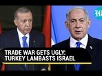 TRADE WAR GETS UGLY: TURKEY LAMBASTS ISRAEL
