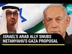 ISRAEL'S ARAB ALLY SNUBS NETANYAHU'S GAZA PROPOSAL