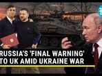 RUSSIA'S 'FINAL WARNING' TO UK AMID UKRAINE WAR RUSSIA'S 'FINAL WARNING' TO UK AMID UKRAINE WAR