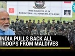 INDIA PULLS BACK ALL TROOPS FROM MALDIVES