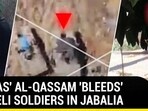HAMAS' AL -QASSAM 'BLEEDS' ISRAELI SOLDIERS IN JABALIA