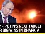 SUMY - PUTIN'S NEXT TARGET AFTER BIG WINS IN KHARKIV SUMY - PUTIN'S NEXT TARGET AFTER BIG WINS IN KHARKIV