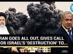 IRAN GOES ALL OUT, GIVES CALL FOR ISRAEL'S 'DESTRUCTION' TO...