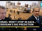 ‘ISRAEL WON’T STOP IN GAZA…’: ERDOGAN’S BIG PREDICTION