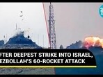 AFTER DEEPEST STRIKE INTO ISRAEL, HEZBOLLAH'S 60-ROCKET ATTACK AFTER DEEPEST STRIKE INTO ISRAEL, HEZBOLLAH'S 60-ROCKET ATTACK