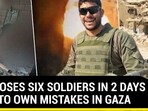 IDF LOSES SIX SOLDIERS IN 2 DAYS DUE TO OWN MISTAKES IN GAZA