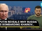 PUTIN REVEALS WHY RUSSIA IS BOMBARDING KHARKIV… PUTIN REVEALS WHY RUSSIA IS BOMBARDING KHARKIV…