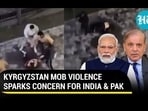 KYRGYZSTAN MOB VIOLENCE SPARKS CONCERN FOR INDIA & PAK KYRGYZSTAN MOB VIOLENCE SPARKS CONCERN FOR INDIA & PAK