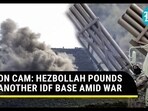 ON CAM: HEZBOLLAH POUNDS ANOTHER IDF BASE AMID WAR ON CAM: HEZBOLLAH POUNDS ANOTHER IDF BASE AMID WAR
