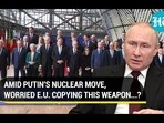 AMID PUTIN'S NUCLEAR MOVE, WORRIED E.U. COPYING THIS WEAPON...? AMID PUTIN'S NUCLEAR MOVE, WORRIED E.U. COPYING THIS WEAPON...?