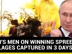 PUTIN'S MEN ON WINNING SPREE: 2 VILLAGES CAPTURED IN 3 DAYS PUTIN'S MEN ON WINNING SPREE: 2 VILLAGES CAPTURED IN 3 DAYS