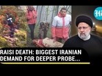 RAISI DEATH: BIGGEST IRANIAN DEMAND FOR DEEPER PROBE...
