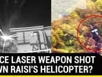 Raisi: Laser Weapon Shot Down Chopper? Israel Iron Beam-Like Tech Used? | Watch Raisi: Laser Weapon Shot Down Chopper? Israel Iron Beam-Like Tech Used? | Watch