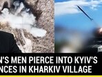 PUTIN'S MEN PIERCE INTO KYIV'S DEFENCES IN KHARKIV VILLAGE PUTIN'S MEN PIERCE INTO KYIV'S DEFENCES IN KHARKIV VILLAGE