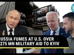 RUSSIA FUMES AT U.S. OVER $275 MN MILITARY AID TO KYIV