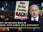 ANTI-NETANYAHU WAVE IN ISRAEL OVER HAMAS-HELD HOSTAGES? ANTI-NETANYAHU WAVE IN ISRAEL OVER HAMAS-HELD HOSTAGES?
