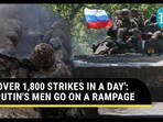 'OVER 1,800 STRIKES IN A DAY': PUTIN'S MEN GO ON A RAMPAGE 'OVER 1,800 STRIKES IN A DAY': PUTIN'S MEN GO ON A RAMPAGE