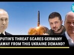 PUTIN'S THREAT SCARES GERMANY AWAY FROM THIS UKRAINE DEMAND? PUTIN'S THREAT SCARES GERMANY AWAY FROM THIS UKRAINE DEMAND?