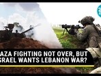 GAZA FIGHTING NOT OVER, BUT ISRAEL WANTS LEBANON WAR?