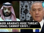 SAUDI ARABIA'S HUGE THREAT: 'ISRAEL CANNOT EXIST...' SAUDI ARABIA'S HUGE THREAT: 'ISRAEL CANNOT EXIST...'