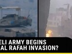 ISRAELI ARMY BEGINS ACTUAL RAFAH INVASION?