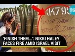 'FINISH THEM...': NIKKI HALEY FACES FIRE AMID ISRAEL VISIT