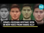 ISRAELI-RUSSIAN HOSTAGE SEEN IN NEW VIDEO FROM HAMAS ALLY