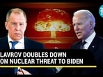 LAVROV DOUBLES DOWN ON NUCLEAR THREAT TO BIDEN
