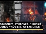 '53 MISSILES, 47 DRONES...': RUSSIA POUNDS KYIV'S ENERGY FACILITIES '53 MISSILES, 47 DRONES...': RUSSIA POUNDS KYIV'S ENERGY FACILITIES