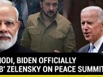 PM MODI, BIDEN OFFICIALLY 'SNUB' ZELENSKY ON PEACE SUMMIT