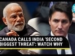 CANADA CALLS INDIA 'SECOND BIGGEST THREAT': WATCH WHY