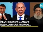 ISRAEL DISMISSES MACRON'S HEZBOLLAH PEACE PROPOSAL...