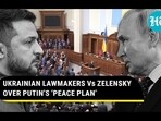 UKRAINIAN LAWMAKERS Vs ZELENSKY OVER PUTIN'S 'PEACE PLAN' UKRAINIAN LAWMAKERS Vs ZELENSKY OVER PUTIN'S 'PEACE PLAN'