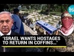 'ISRAEL WANTS HOSTAGES TO RETURN IN COFFINS...'