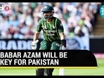 BABAR AZAM WILL BE KEY FOR PAKISTAN
